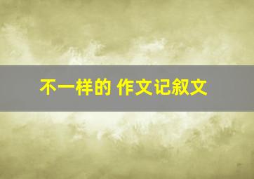 不一样的 作文记叙文